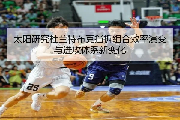 太阳研究杜兰特布克挡拆组合效率演变与进攻体系新变化